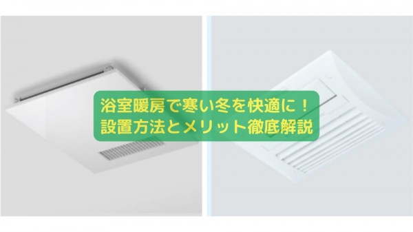 浴室暖房で寒い冬を快適に！設置方法とメリット徹底解説