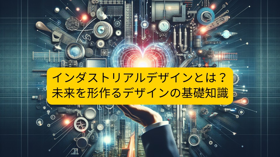 インダストリアルデザインとは？未来を形作るデザインの基礎知識