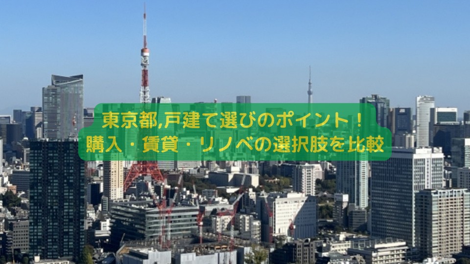 東京都,戸建て選びのポイント！購入・賃貸・リノベの選択肢を比較