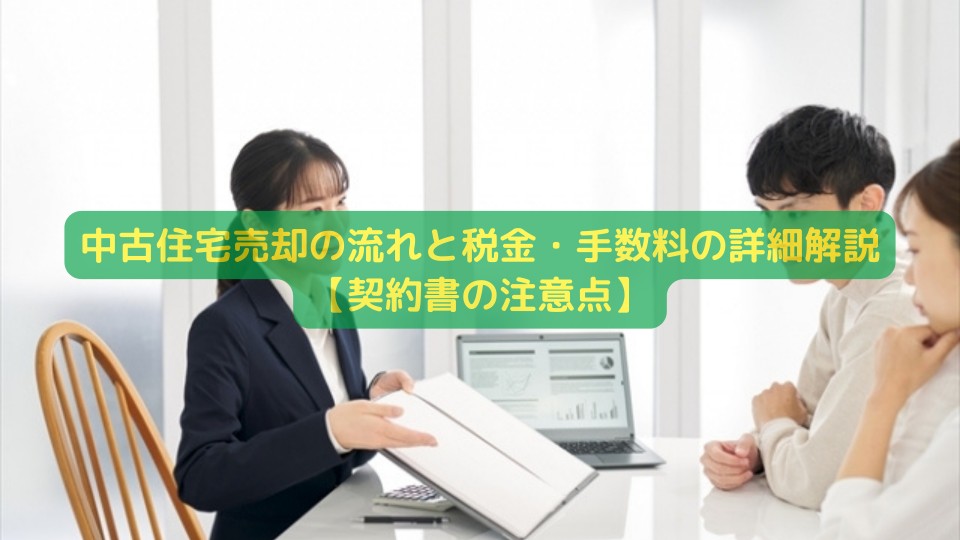 中古住宅売却の流れと税金・手数料の詳細解説【契約書の注意点】