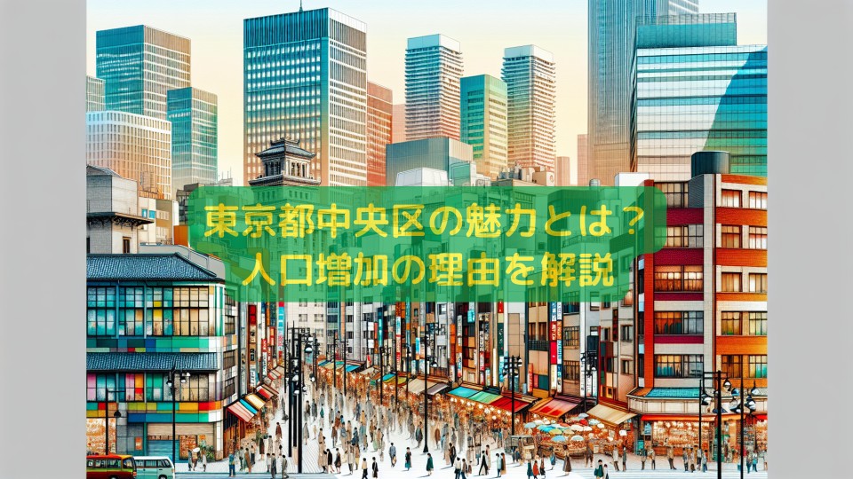 東京都中央区の魅力とは？人口増加の理由を解説