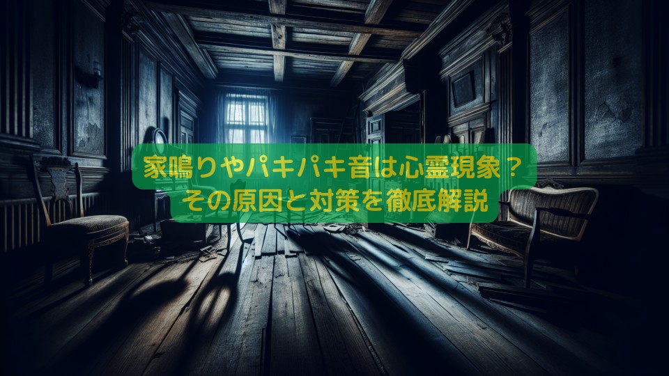 家鳴りやパキパキ音は心霊現象？その原因と対策を徹底解説