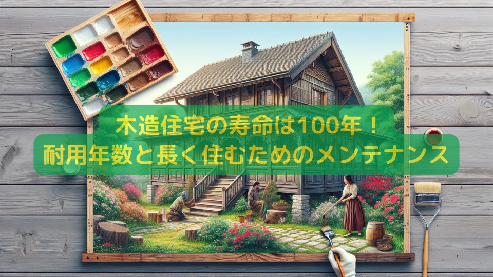 木造住宅の寿命は100年！耐用年数と長く住むためのメンテナンス