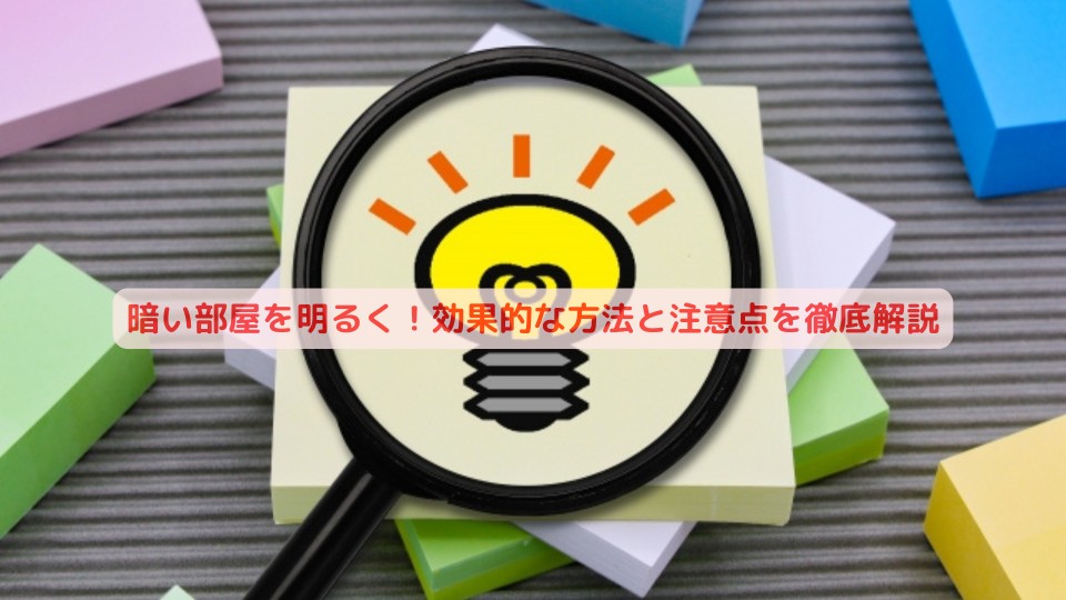 暗い部屋を明るく!効果的な方法と注意点を徹底解説