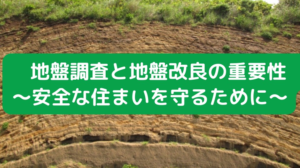 地盤調査と地盤改良の重要性　～安全な住まいを守るために～